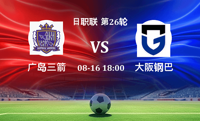 广岛三箭 VS 大阪钢巴最新阵容