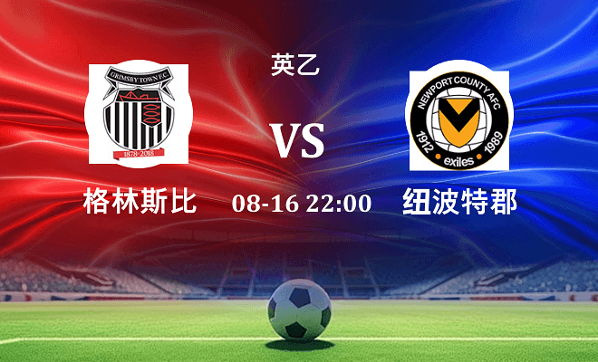 格林斯比 VS 纽波特郡最新阵容
