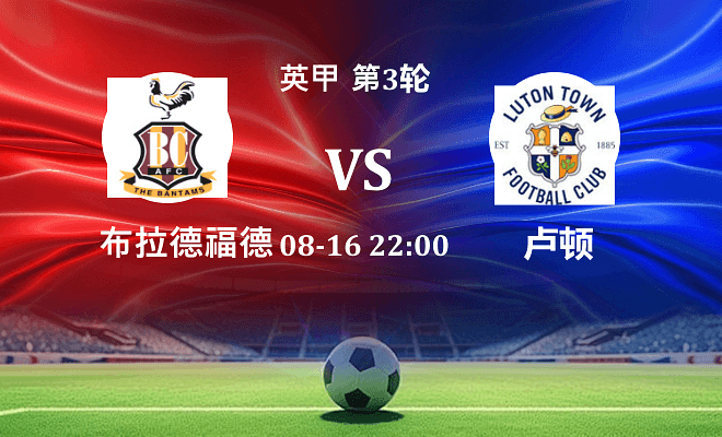 布拉德福德 VS 卢顿最新阵容