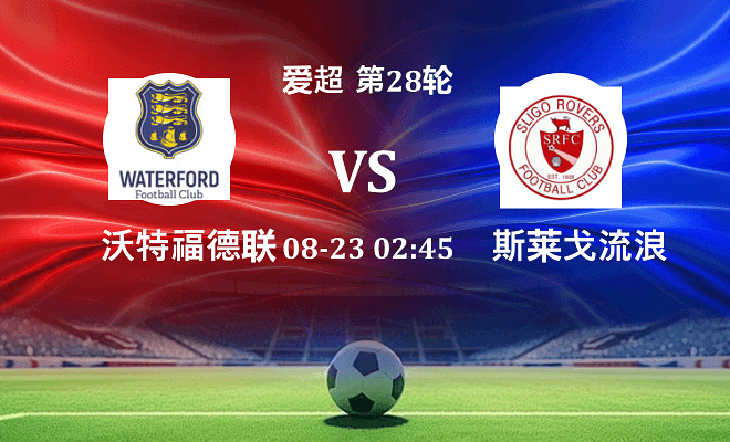 沃特福德联 VS 斯莱戈流浪者最新阵容
