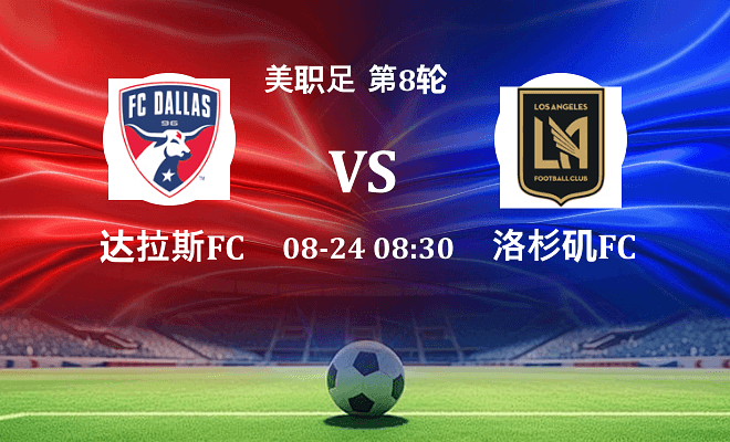 达拉斯FC VS 洛杉矶FC最新阵容