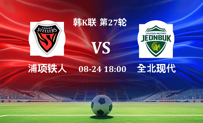 浦项铁人 VS 全北现代最新阵容