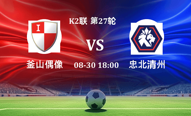 釜山偶像 VS 忠北清州最新阵容