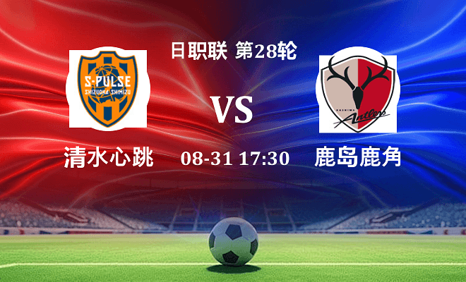 清水心跳 VS 鹿岛鹿角最新阵容