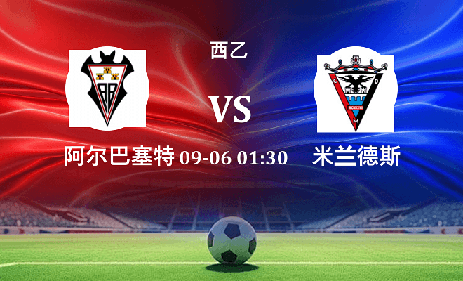 阿尔瓦塞特 VS 米兰德斯最新阵容
