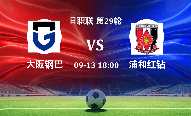 大阪钢巴 VS 浦和红钻最新阵容