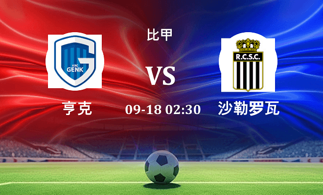 亨克 VS 沙勒罗瓦最新阵容