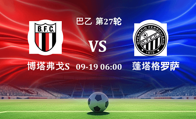 博塔弗戈SP VS 蓬塔格罗萨铁路最新阵容