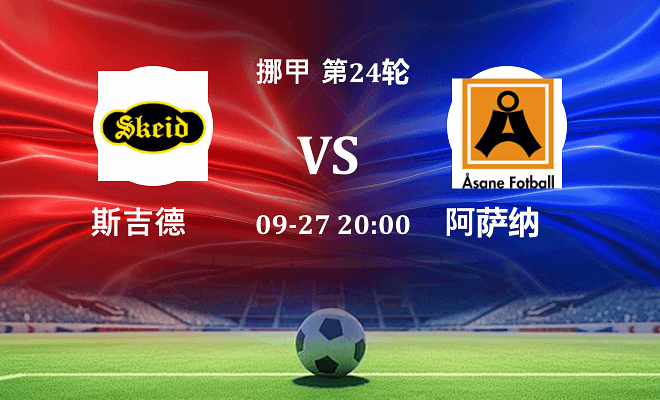 斯吉德 VS 阿萨纳最新阵容