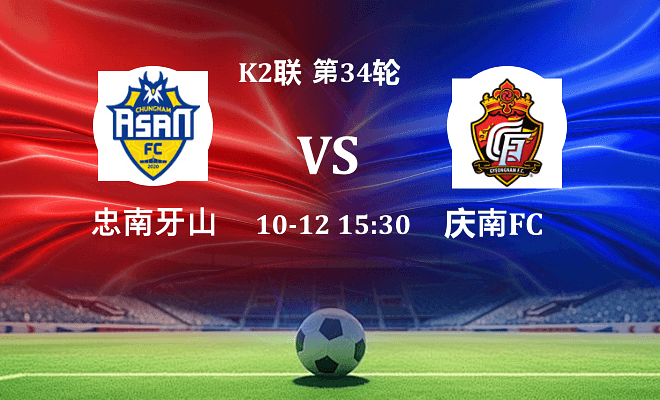 忠南牙山 VS 庆南FC最新阵容