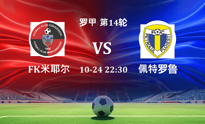 FK米耶尔库雷亚丘克 VS 佩特罗鲁最新阵容