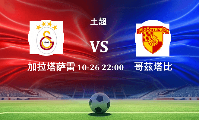 加拉塔萨雷 VS 哥茲塔比最新阵容