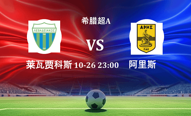 莱瓦贾科斯 VS 阿里斯最新阵容