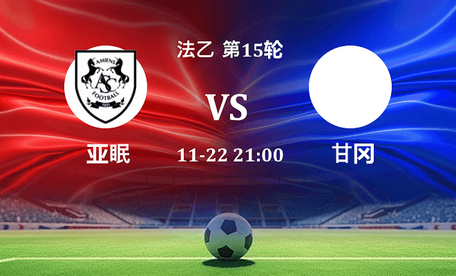 亚眠 VS 甘冈最新阵容