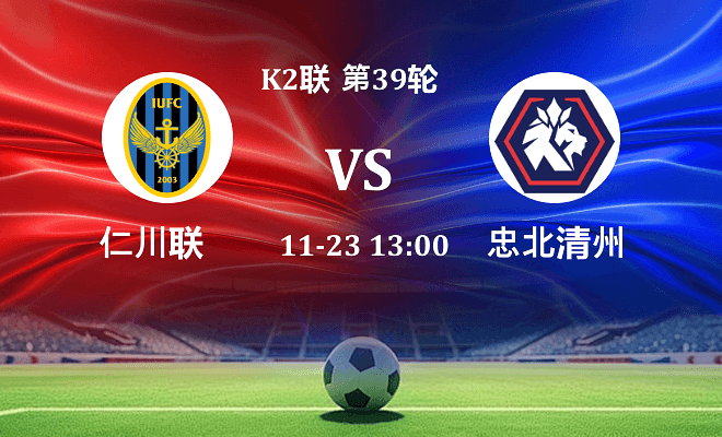 仁川联 VS 忠北清州最新阵容