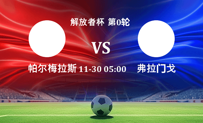 帕尔梅拉斯 VS 弗拉门戈最新阵容