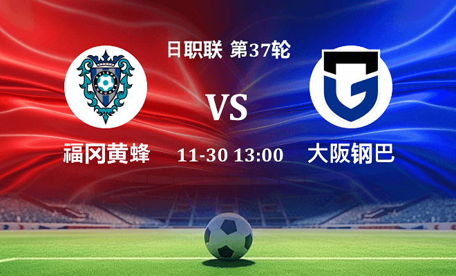 福冈黄蜂 VS 大阪钢巴最新阵容