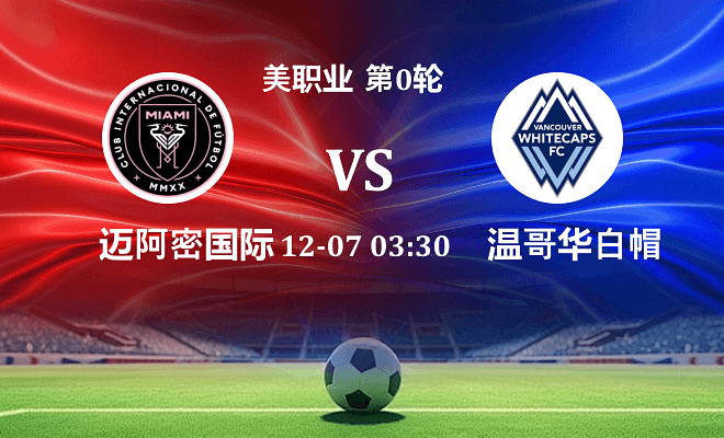 迈阿密国际 VS 温哥华白浪最新阵容