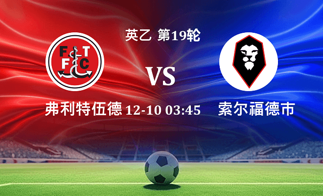 弗利特伍德 VS 索尔福德市最新阵容