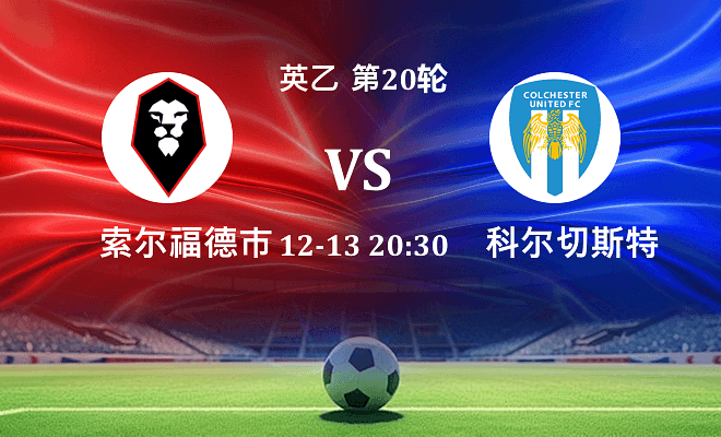索尔福德市 VS 科尔切斯特联最新阵容