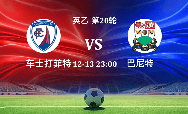 切斯特菲尔德 VS 巴尼特最新阵容