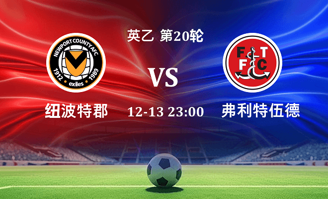 纽波特郡 VS 弗利特伍德最新阵容