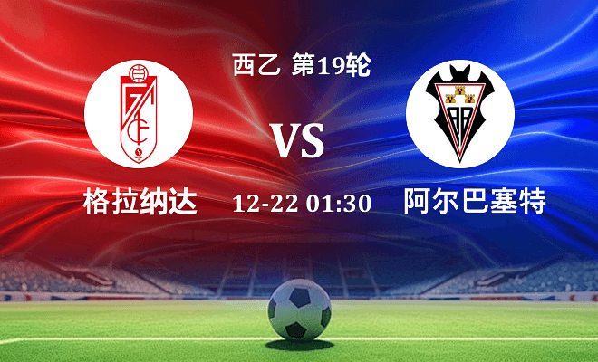 格拉纳达 VS 阿尔瓦塞特最新阵容