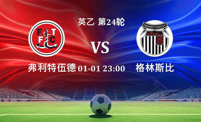 弗利特伍德 VS 格林斯比最新阵容