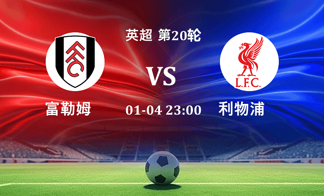 富勒姆 VS 利物浦最新阵容